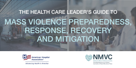Graphic with text: Health Care Leaders Guide to Mass Violence Preparedness, Response, Recover, and Mediation with the logos for the National Mass Violence Center and the American Hospital Association below.